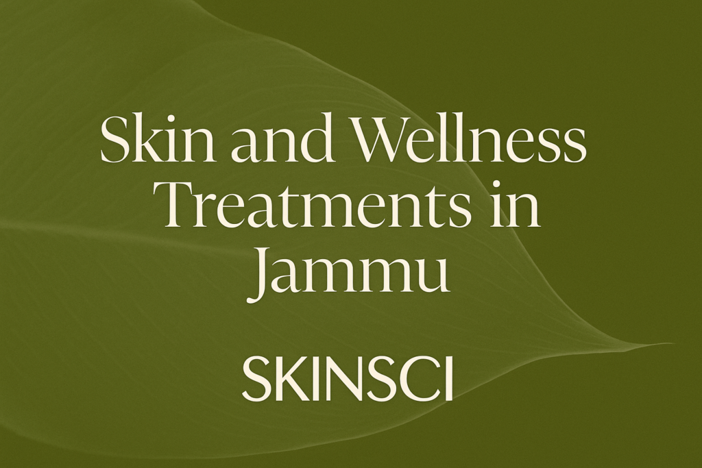 Skin and Wellness Treatments in Jammu at SKINSCI Clinics