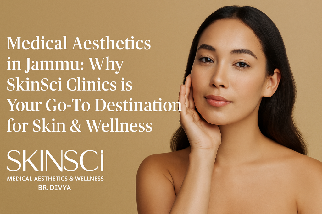 Medical Aesthetics in Jammu: SkinSci Clinics